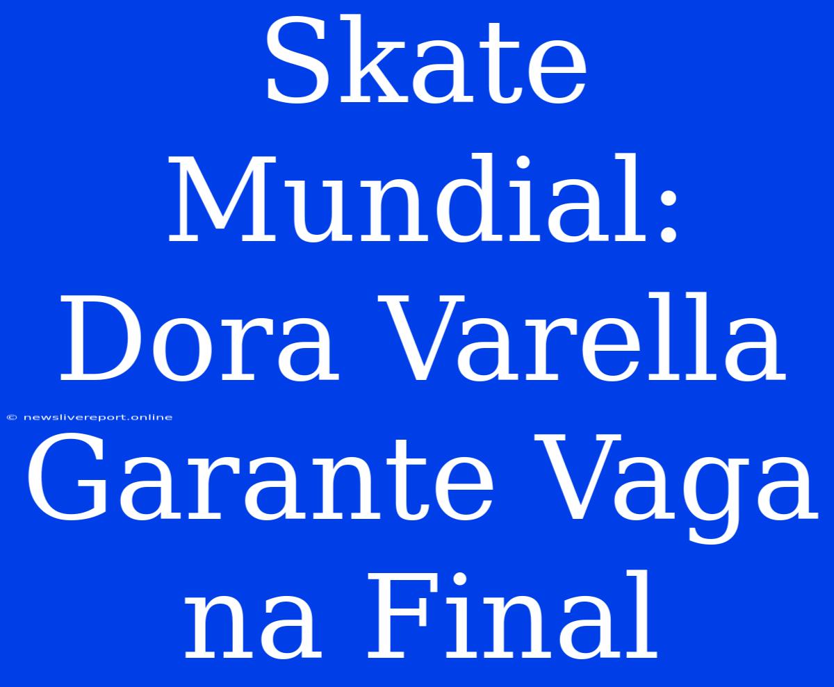 Skate Mundial: Dora Varella Garante Vaga Na Final