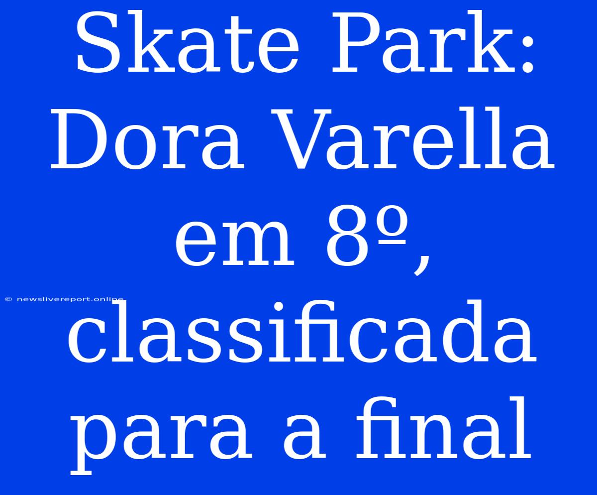 Skate Park: Dora Varella Em 8º, Classificada Para A Final