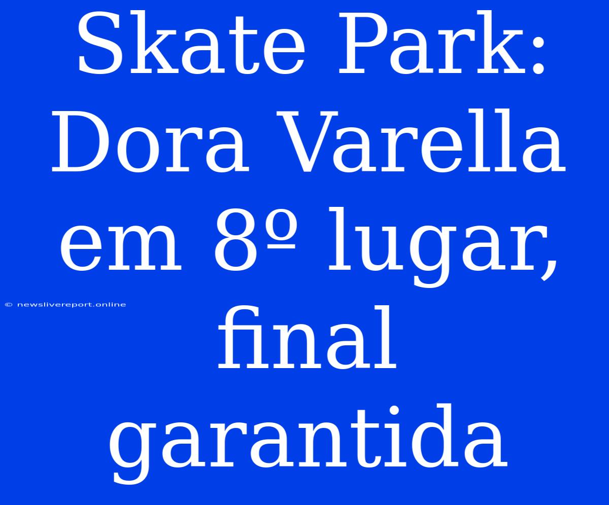 Skate Park: Dora Varella Em 8º Lugar, Final Garantida