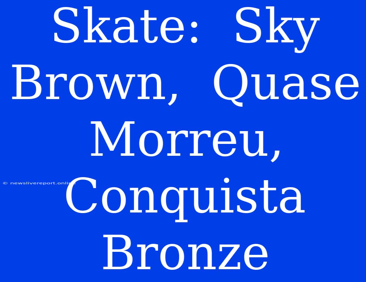 Skate:  Sky Brown,  Quase Morreu,  Conquista Bronze