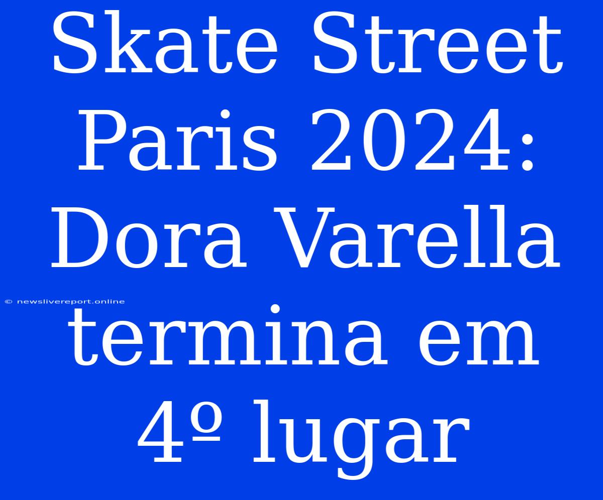 Skate Street Paris 2024: Dora Varella Termina Em 4º Lugar