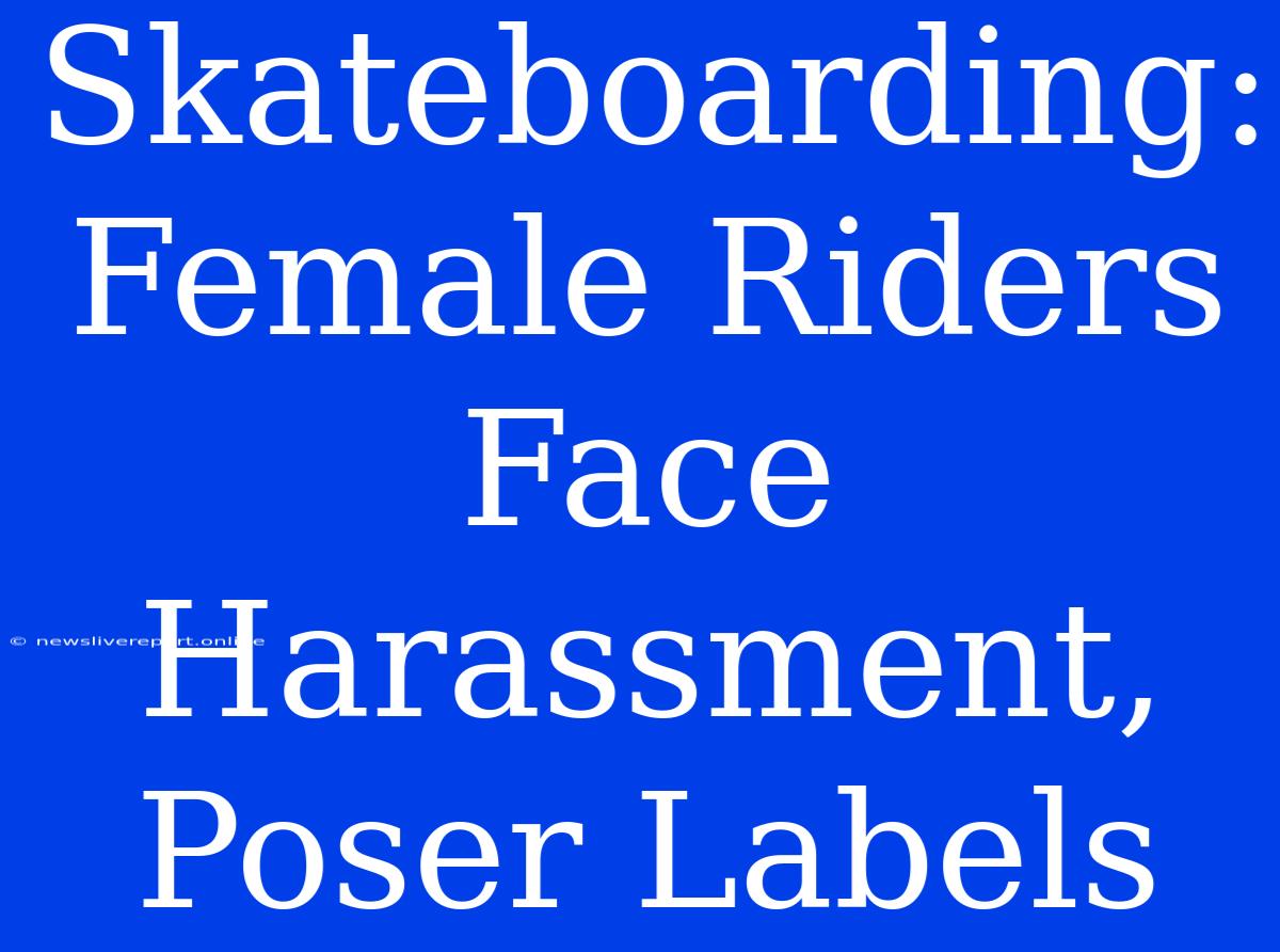 Skateboarding: Female Riders Face Harassment, Poser Labels