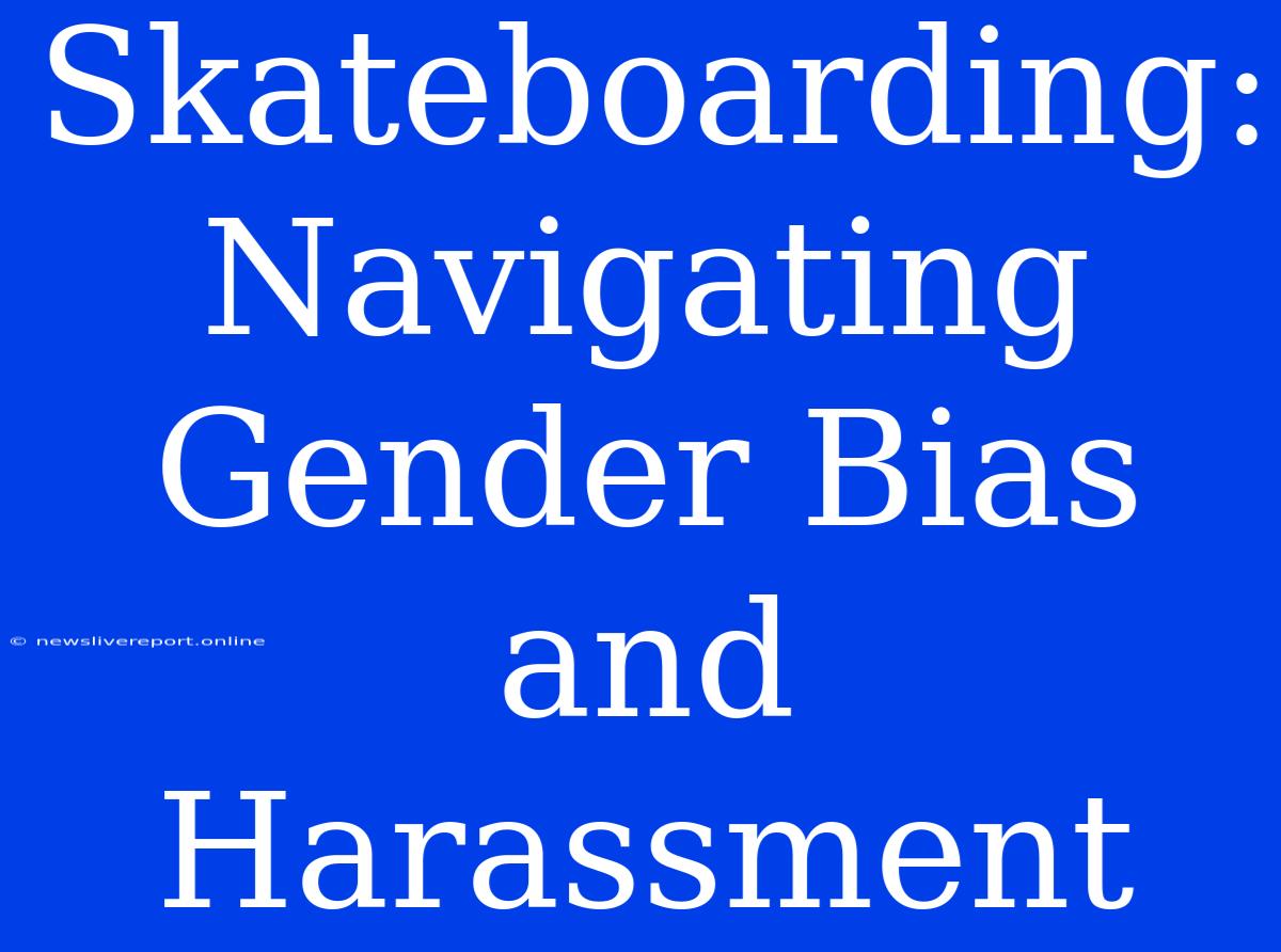 Skateboarding: Navigating Gender Bias And Harassment