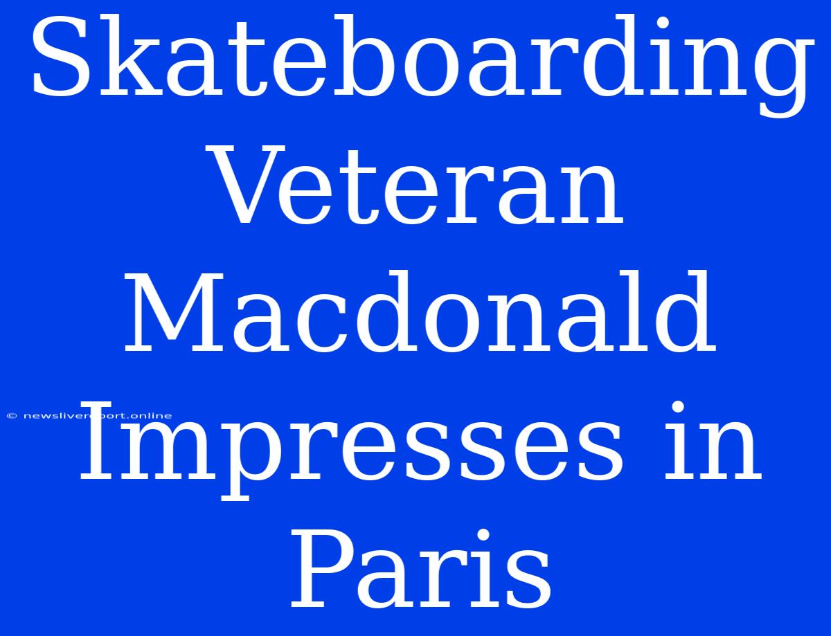 Skateboarding Veteran Macdonald Impresses In Paris