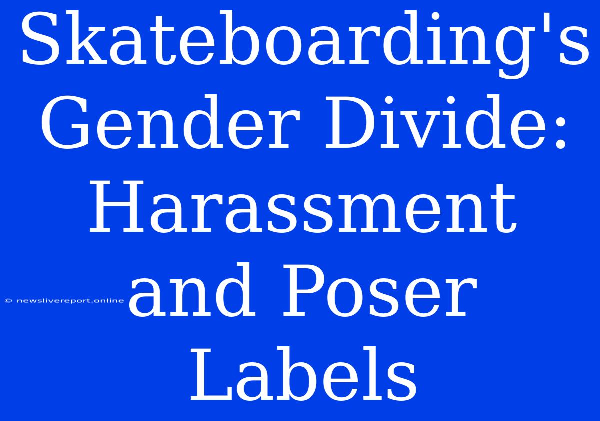 Skateboarding's Gender Divide:  Harassment And Poser Labels