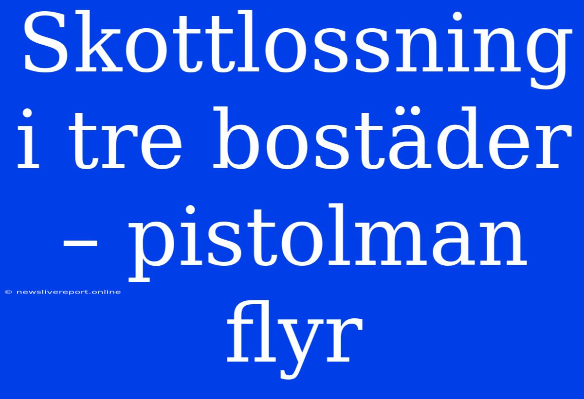 Skottlossning I Tre Bostäder – Pistolman Flyr