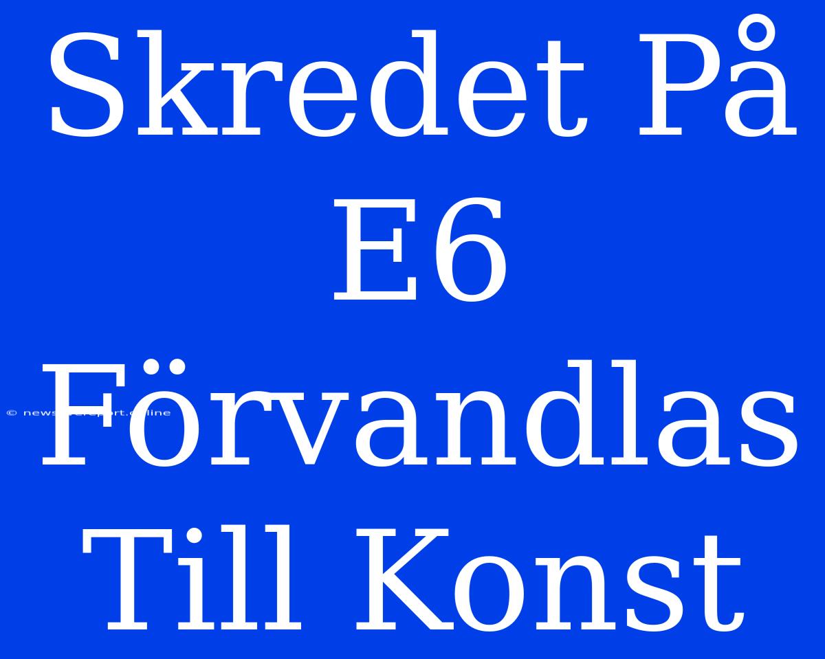 Skredet På E6 Förvandlas Till Konst