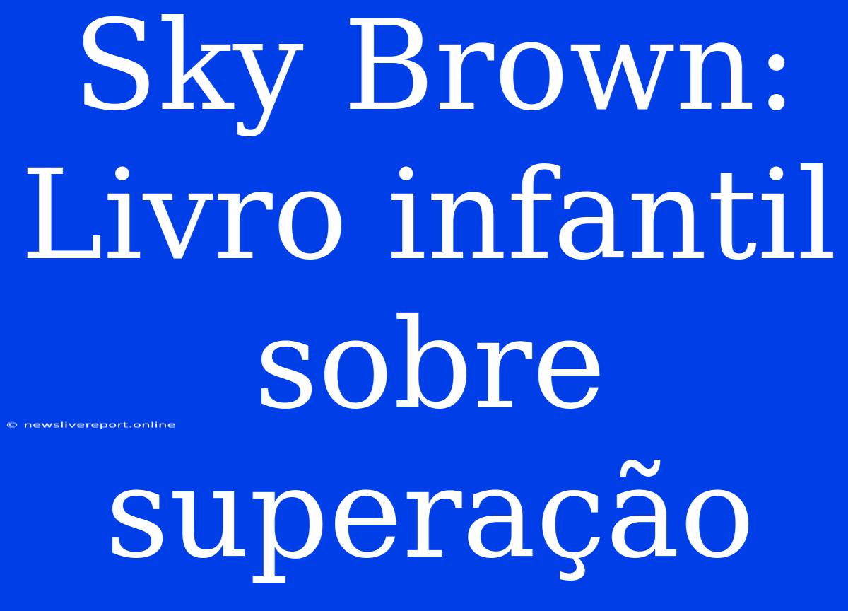 Sky Brown: Livro Infantil Sobre Superação