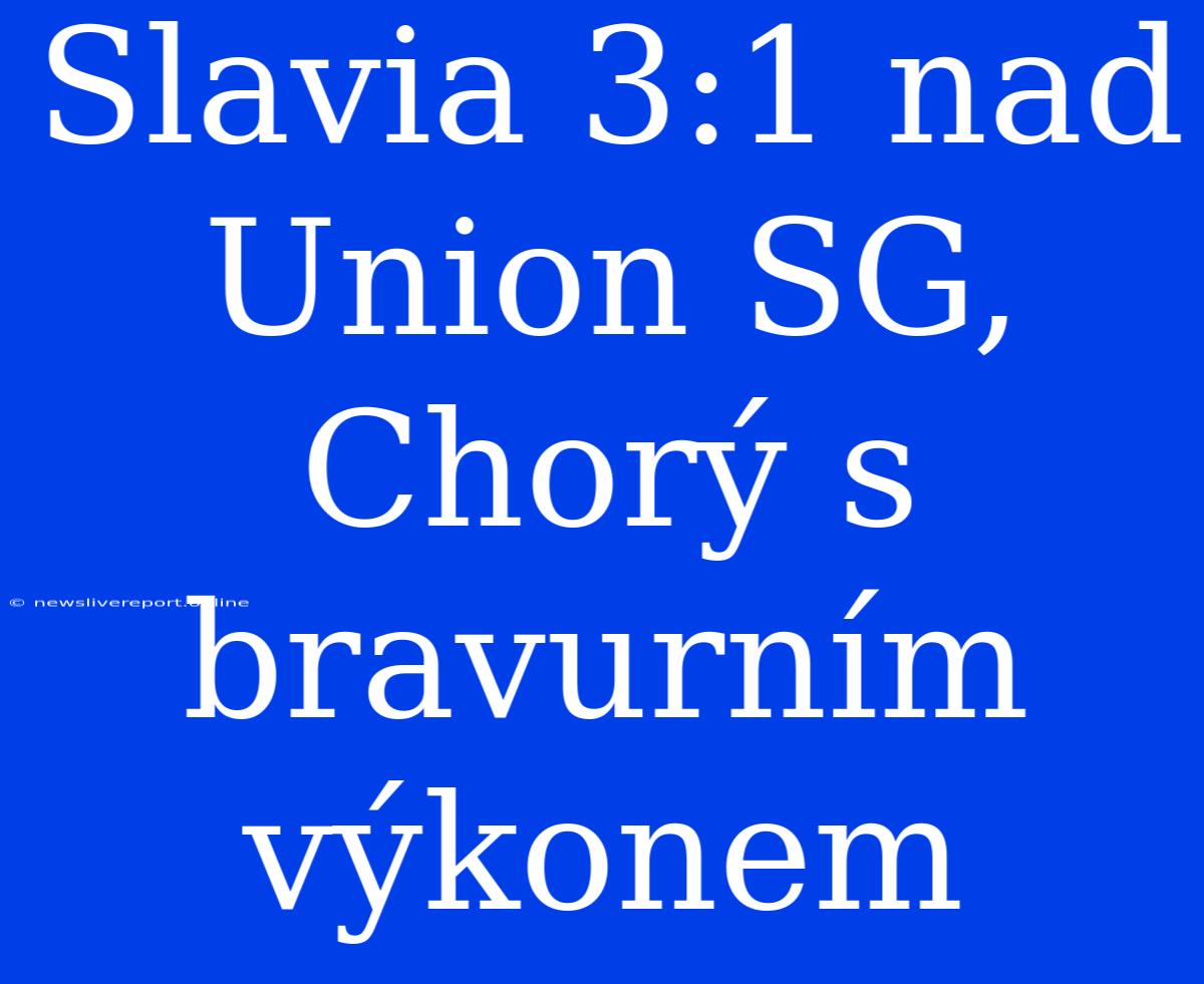 Slavia 3:1 Nad Union SG, Chorý S Bravurním Výkonem