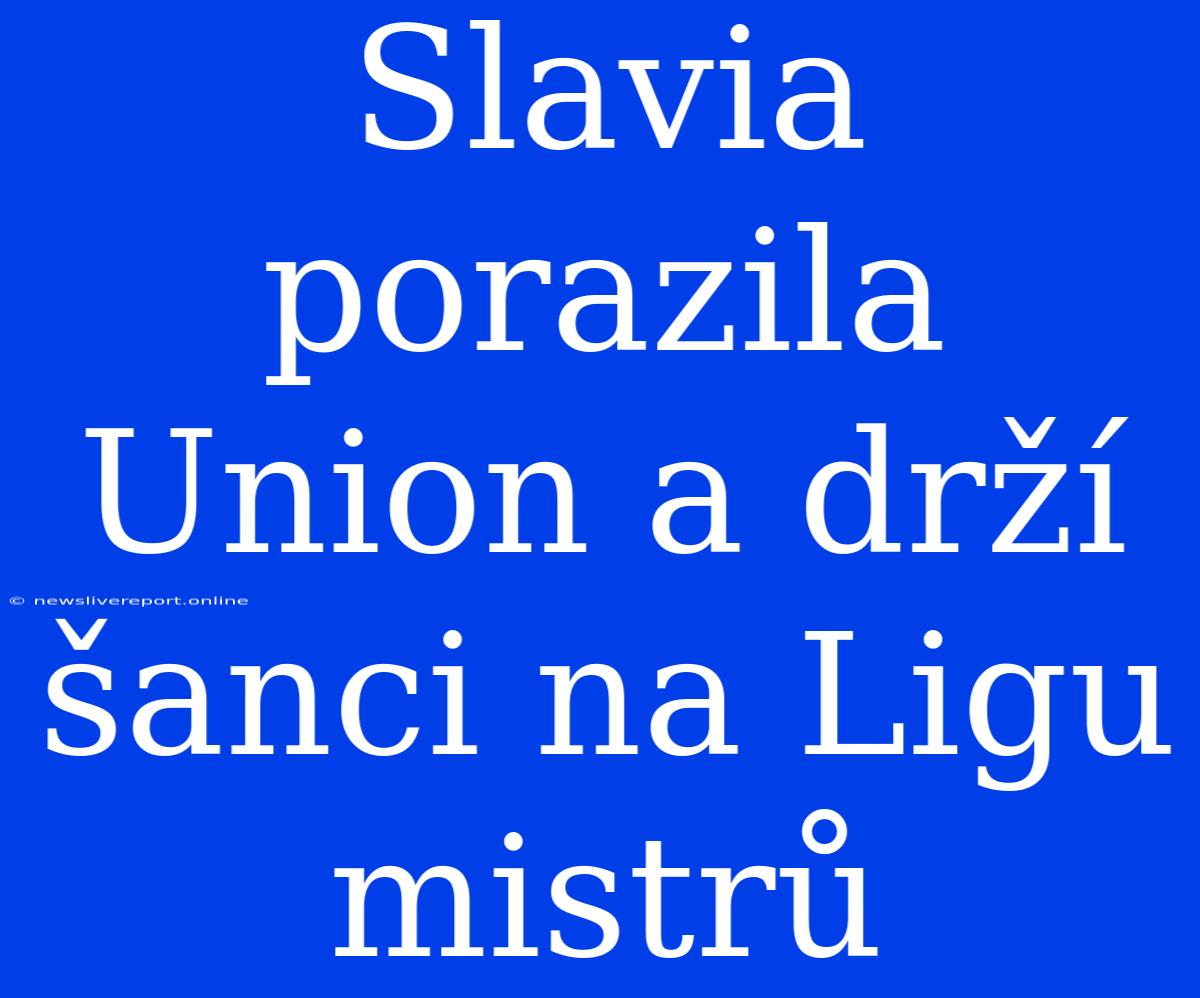 Slavia Porazila Union A Drží Šanci Na Ligu Mistrů