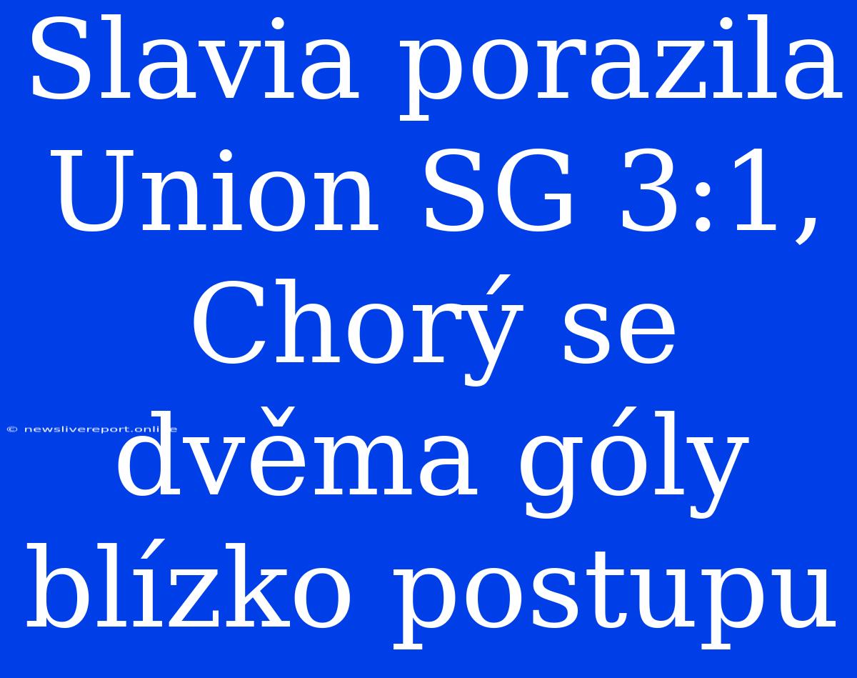 Slavia Porazila Union SG 3:1, Chorý Se Dvěma Góly Blízko Postupu