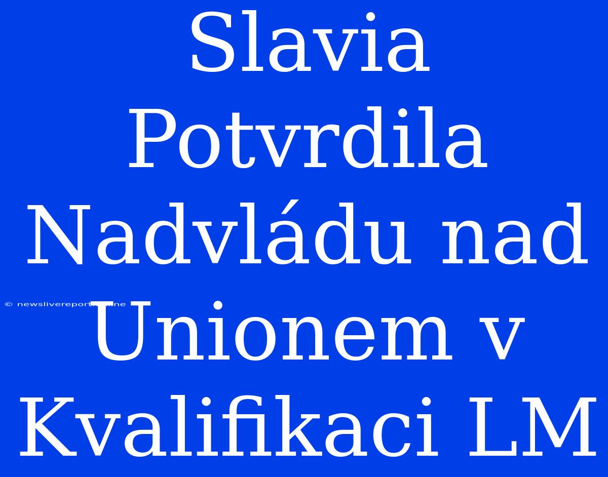 Slavia Potvrdila Nadvládu Nad Unionem V Kvalifikaci LM