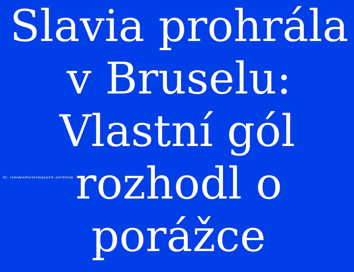 Slavia Prohrála V Bruselu: Vlastní Gól Rozhodl O Porážce