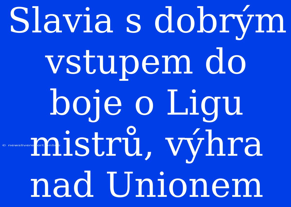 Slavia S Dobrým Vstupem Do Boje O Ligu Mistrů, Výhra Nad Unionem