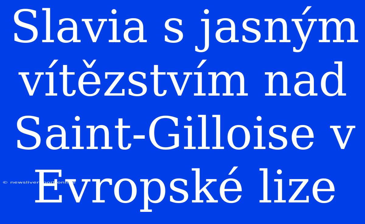 Slavia S Jasným Vítězstvím Nad Saint-Gilloise V Evropské Lize