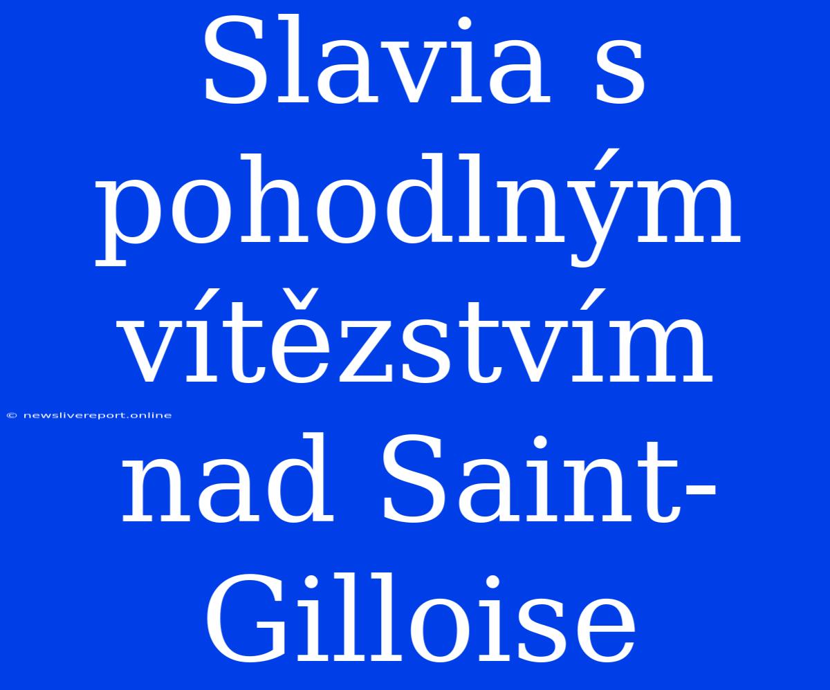 Slavia S Pohodlným Vítězstvím Nad Saint-Gilloise