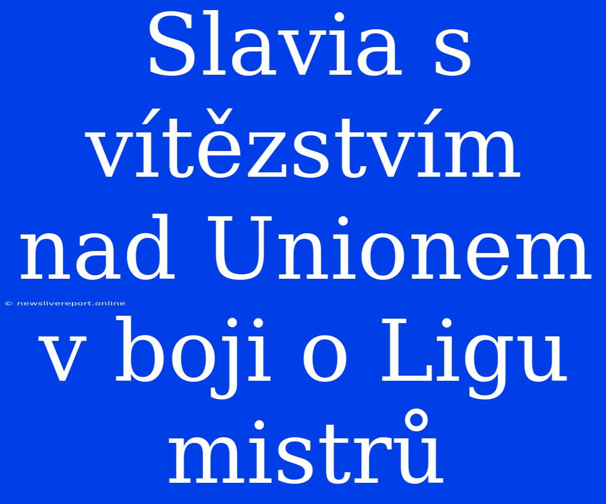 Slavia S Vítězstvím Nad Unionem V Boji O Ligu Mistrů