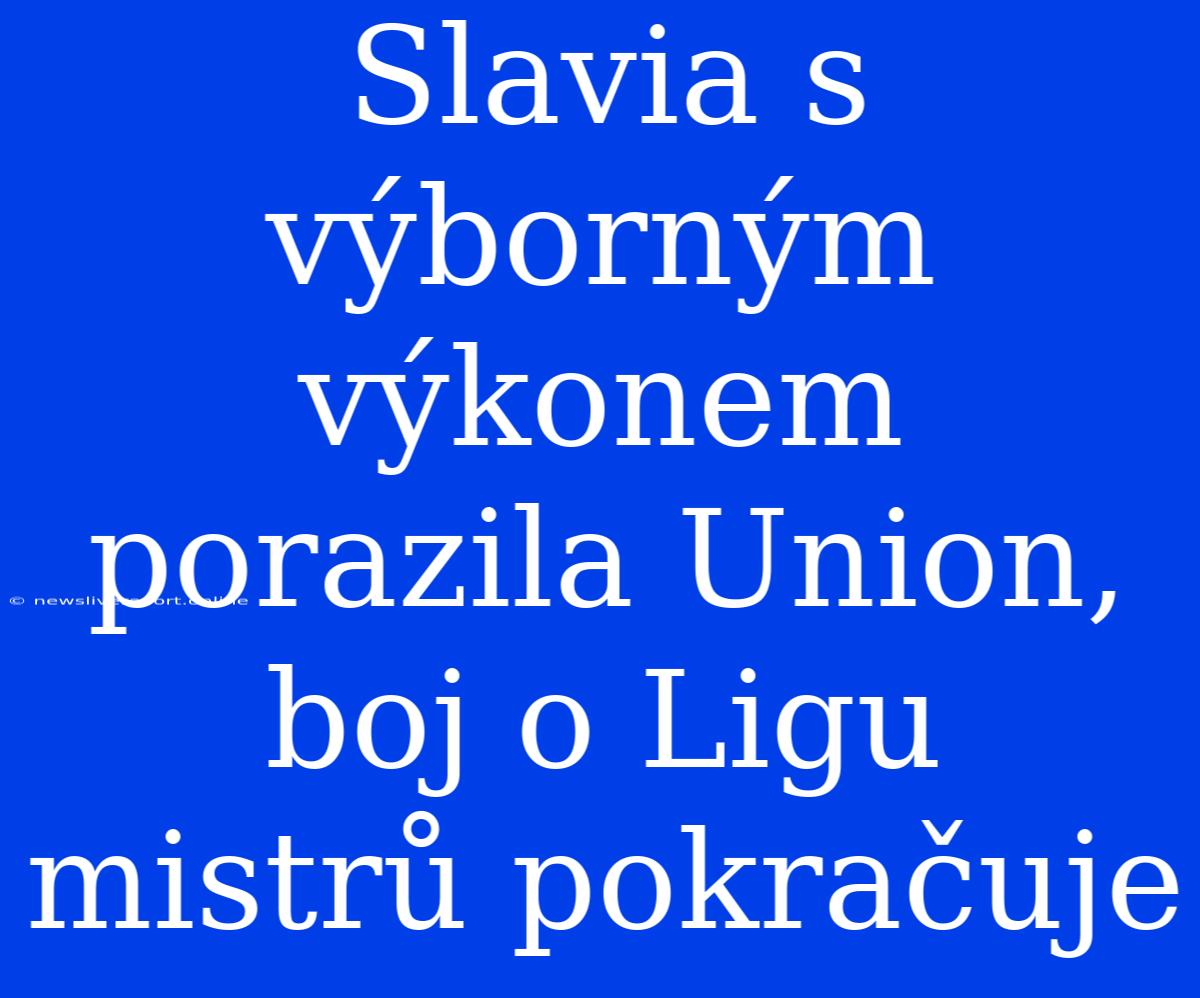 Slavia S Výborným Výkonem Porazila Union, Boj O Ligu Mistrů Pokračuje