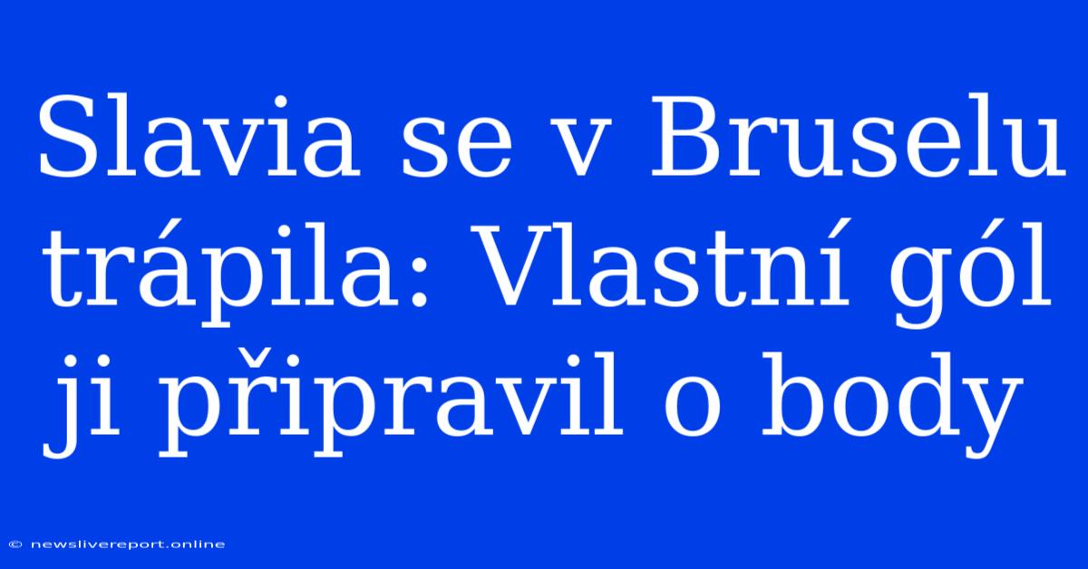 Slavia Se V Bruselu Trápila: Vlastní Gól Ji Připravil O Body