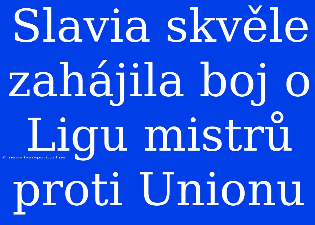 Slavia Skvěle Zahájila Boj O Ligu Mistrů Proti Unionu