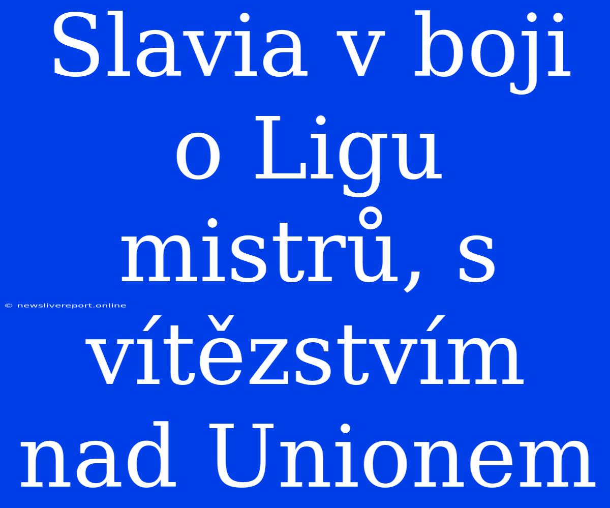 Slavia V Boji O Ligu Mistrů, S Vítězstvím Nad Unionem