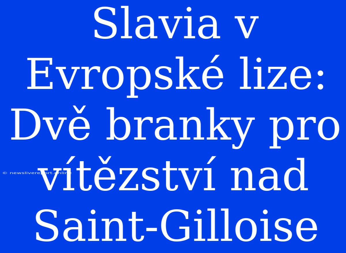 Slavia V Evropské Lize: Dvě Branky Pro Vítězství Nad Saint-Gilloise