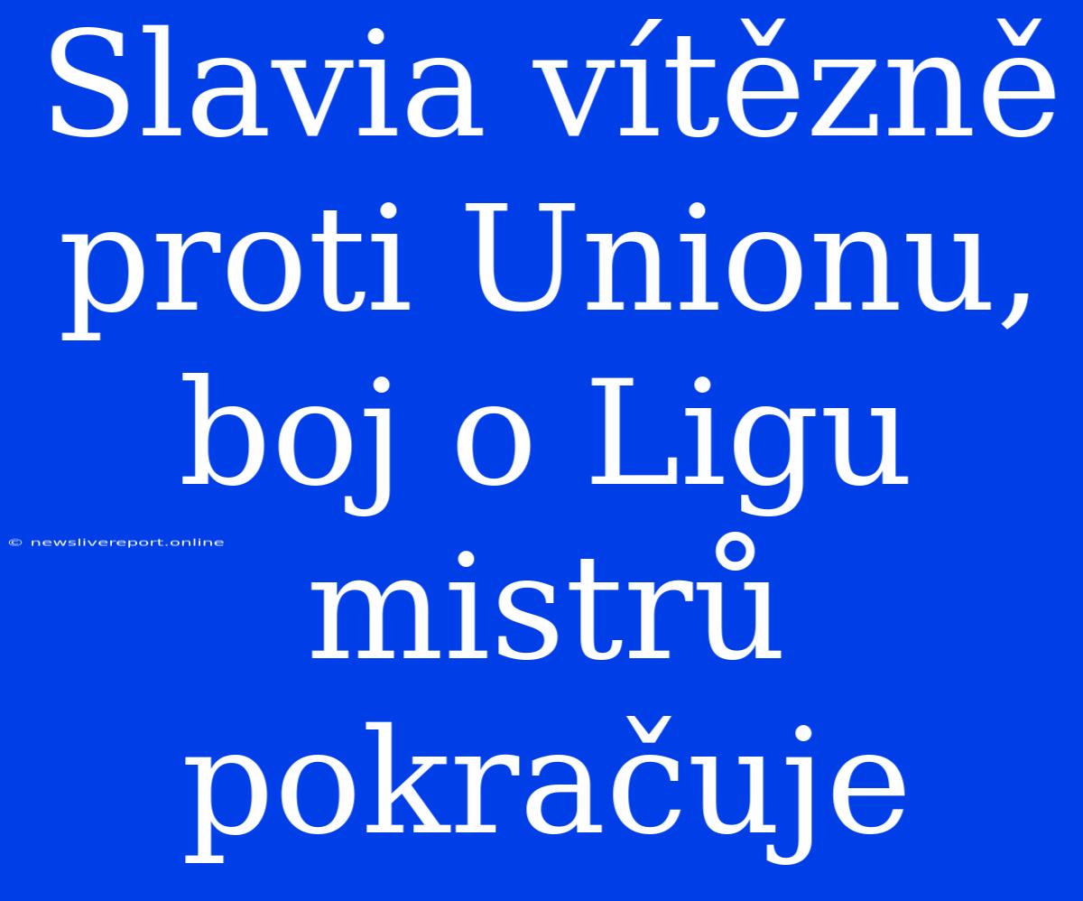 Slavia Vítězně Proti Unionu, Boj O Ligu Mistrů Pokračuje