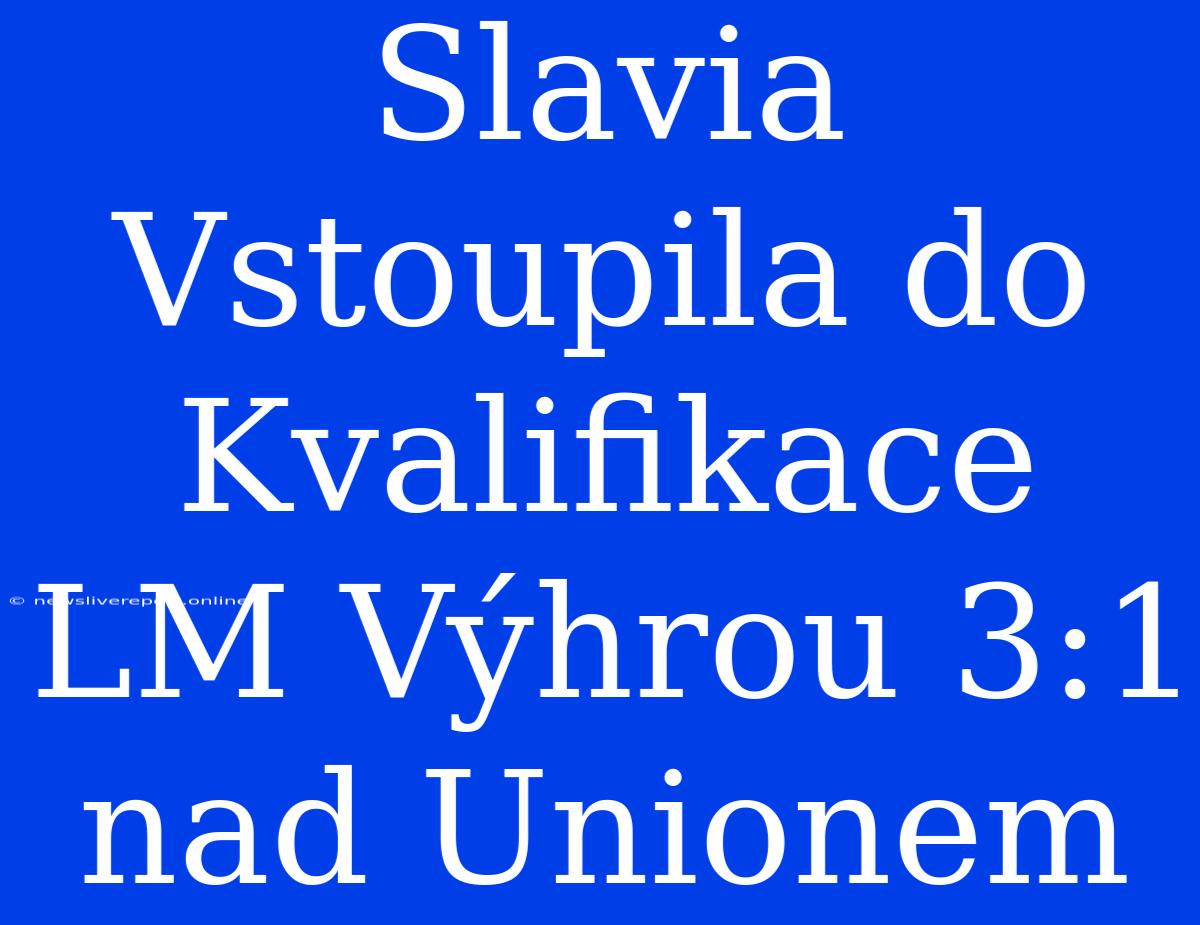 Slavia Vstoupila Do Kvalifikace LM Výhrou 3:1 Nad Unionem