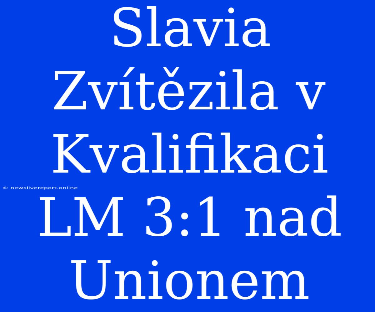 Slavia Zvítězila V Kvalifikaci LM 3:1 Nad Unionem