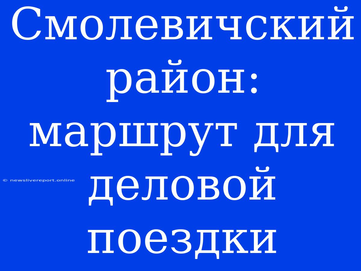 Смолевичский Район: Маршрут Для Деловой Поездки