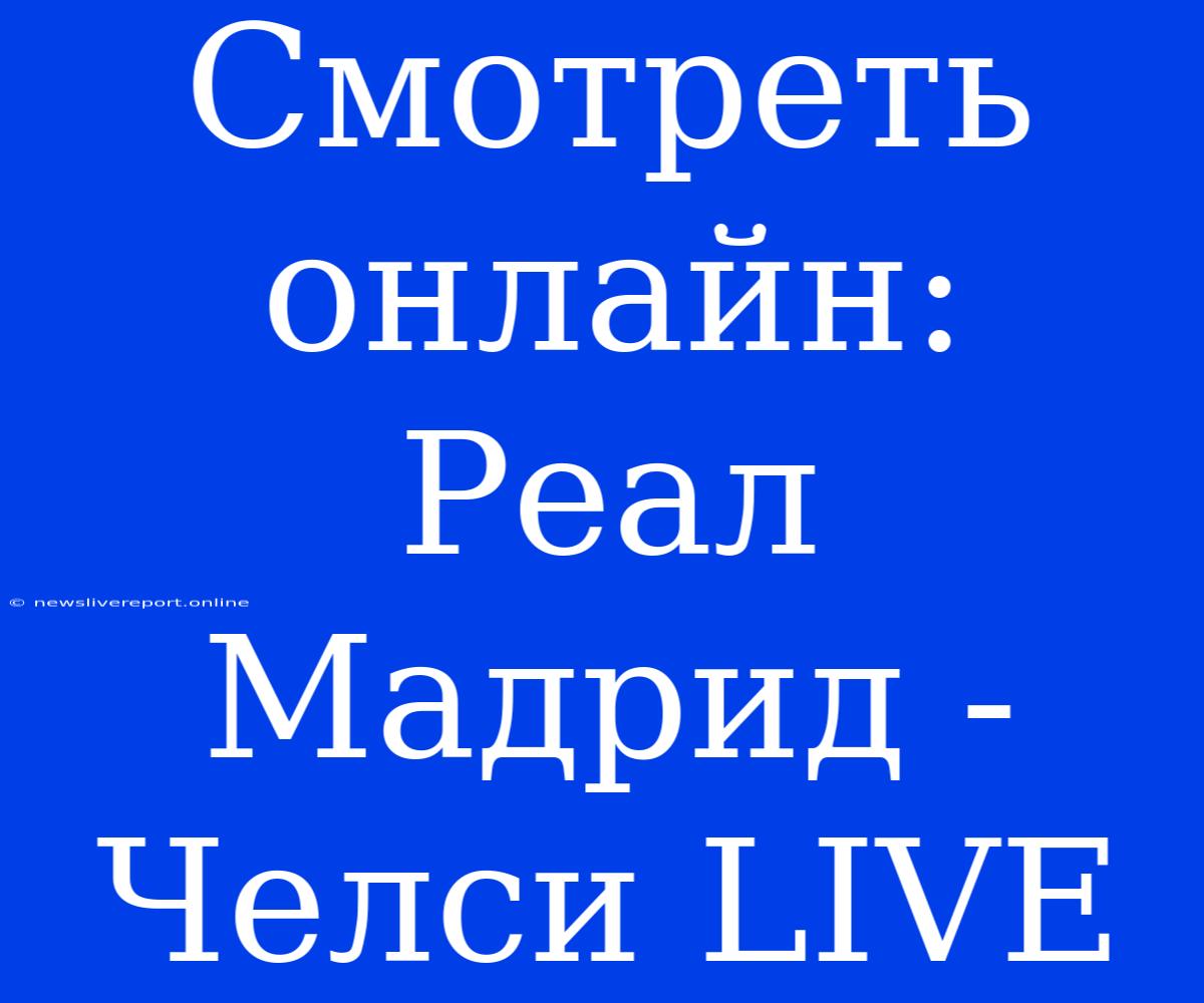 Смотреть Онлайн: Реал Мадрид - Челси LIVE