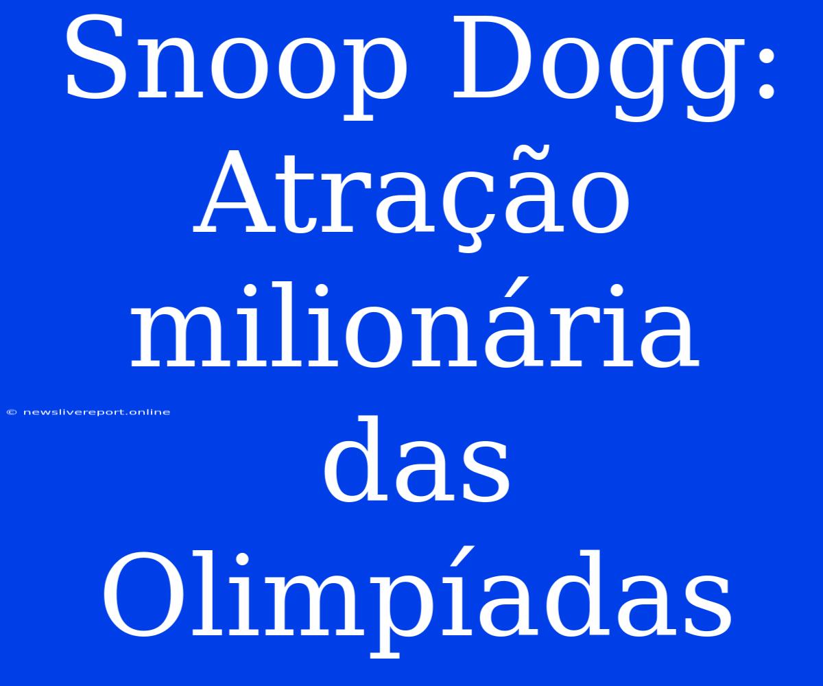 Snoop Dogg: Atração Milionária Das Olimpíadas