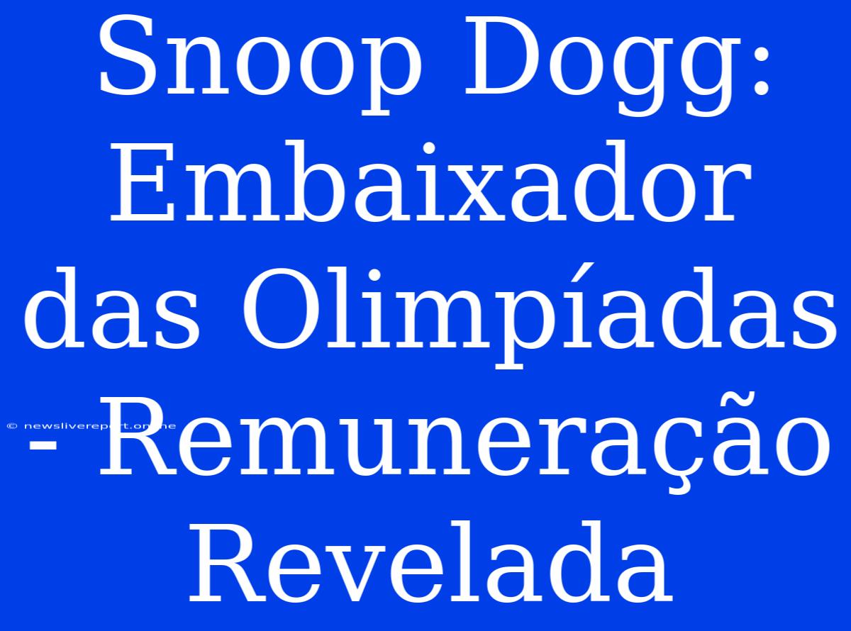 Snoop Dogg: Embaixador Das Olimpíadas - Remuneração Revelada