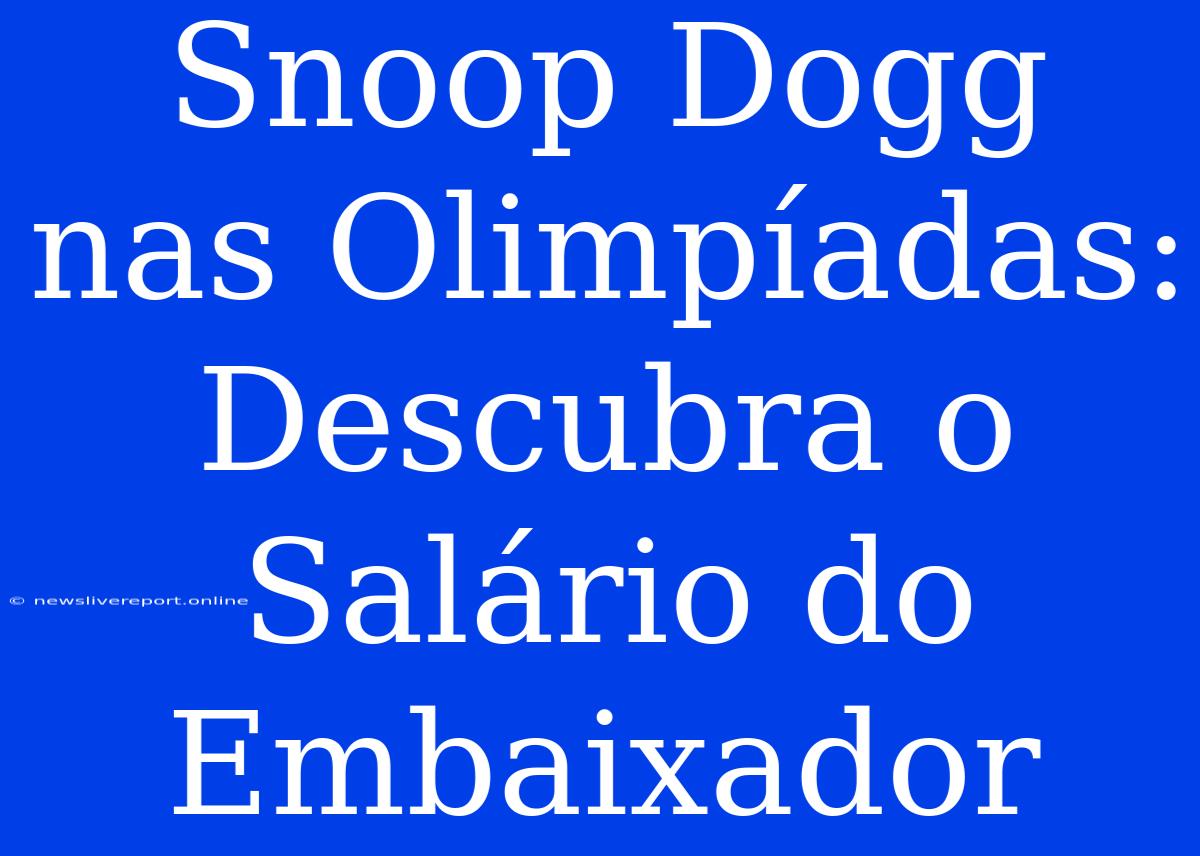 Snoop Dogg Nas Olimpíadas: Descubra O Salário Do Embaixador