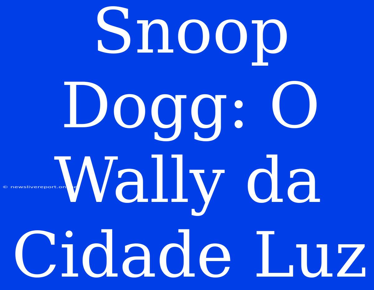 Snoop Dogg: O Wally Da Cidade Luz