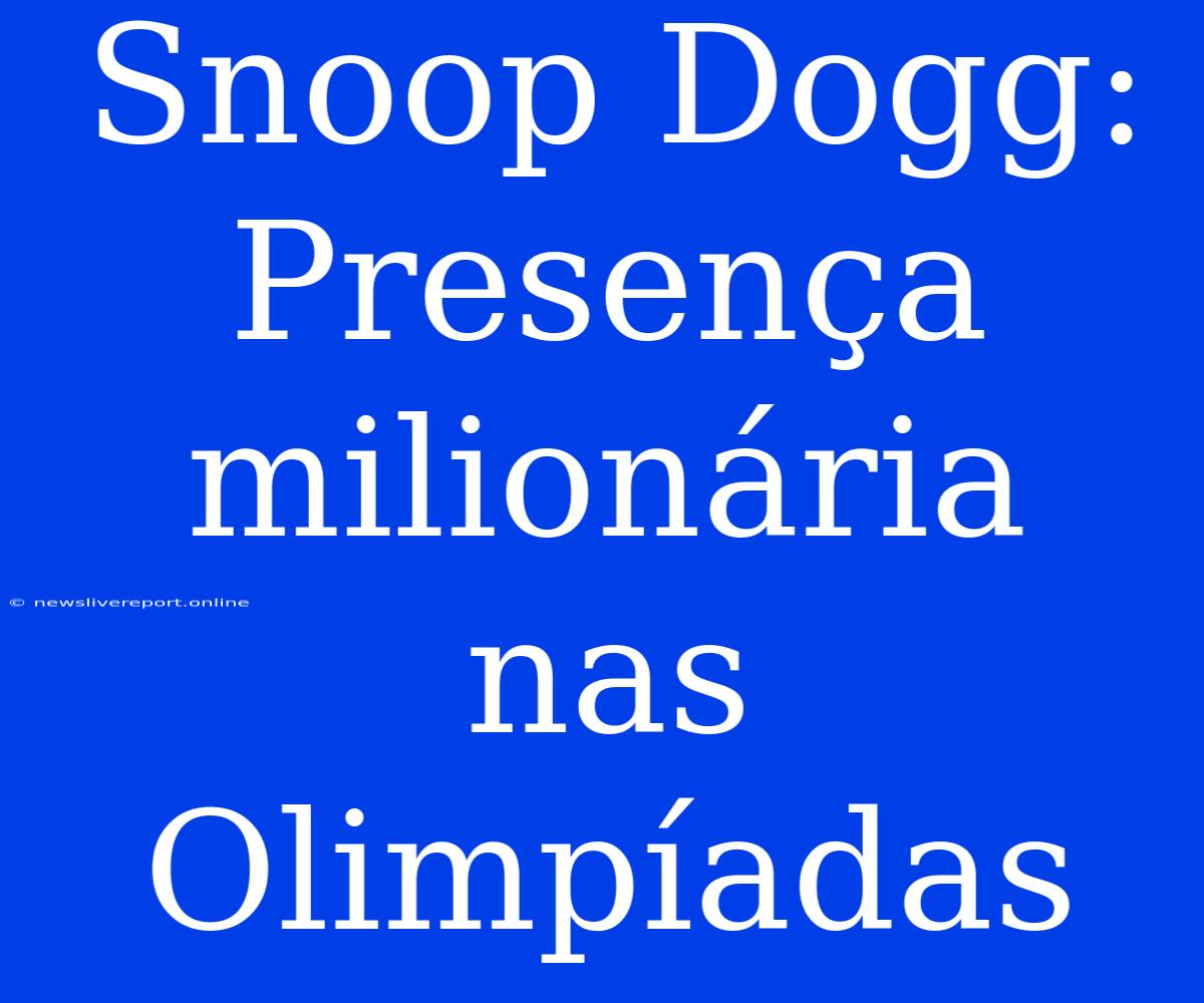 Snoop Dogg: Presença Milionária Nas Olimpíadas