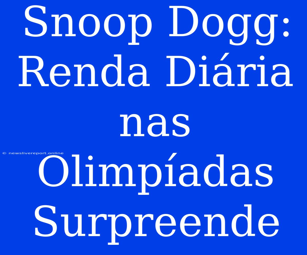 Snoop Dogg: Renda Diária Nas Olimpíadas Surpreende