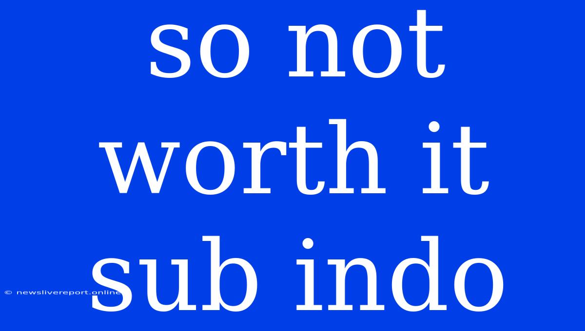 So Not Worth It Sub Indo