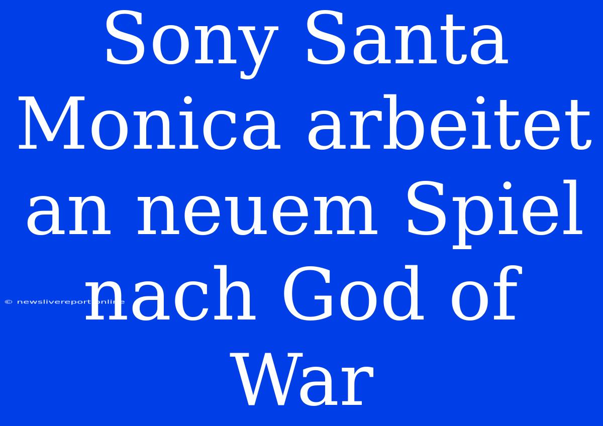 Sony Santa Monica Arbeitet An Neuem Spiel Nach God Of War