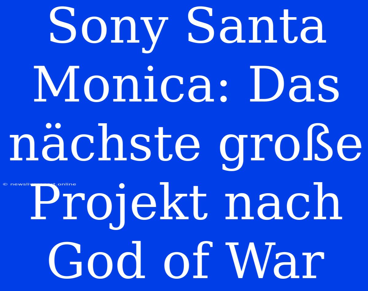 Sony Santa Monica: Das Nächste Große Projekt Nach God Of War