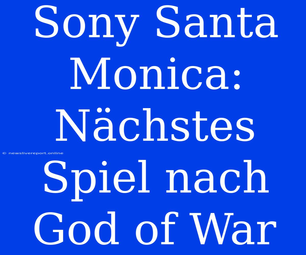 Sony Santa Monica: Nächstes Spiel Nach God Of War