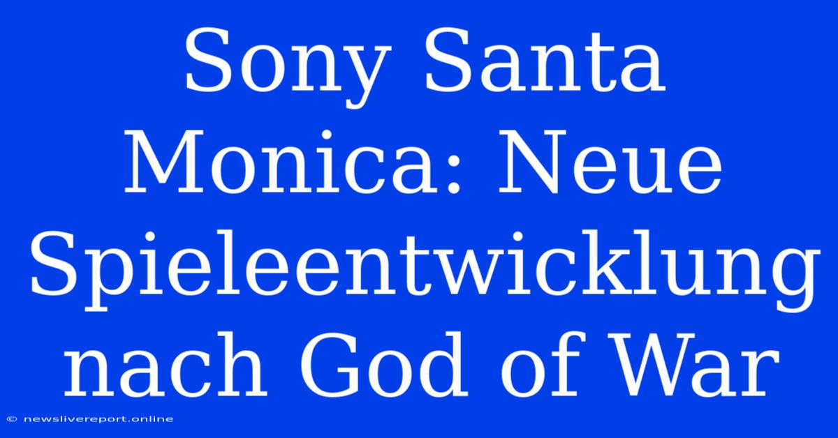 Sony Santa Monica: Neue Spieleentwicklung Nach God Of War