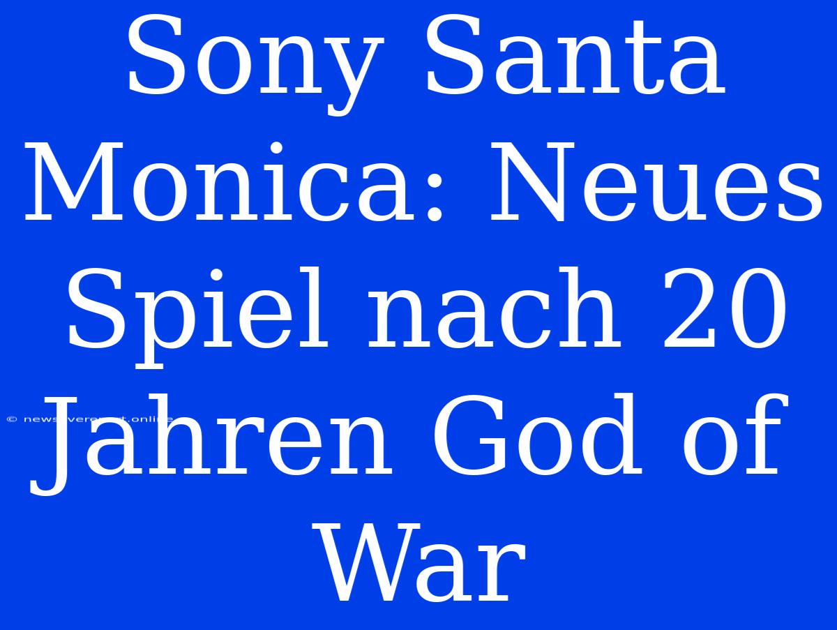 Sony Santa Monica: Neues Spiel Nach 20 Jahren God Of War