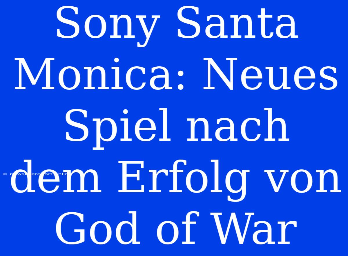 Sony Santa Monica: Neues Spiel Nach Dem Erfolg Von God Of War