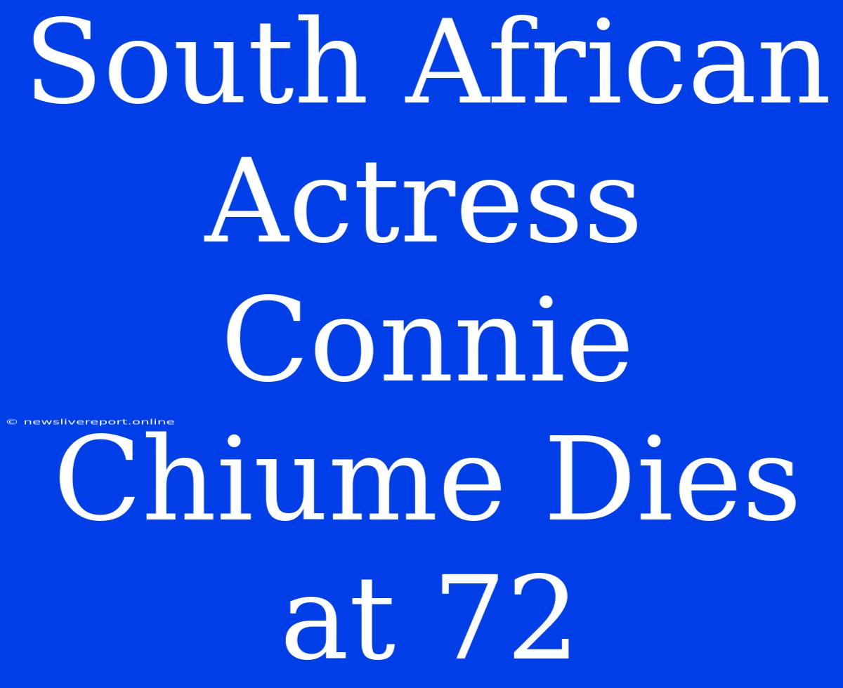 South African Actress Connie Chiume Dies At 72