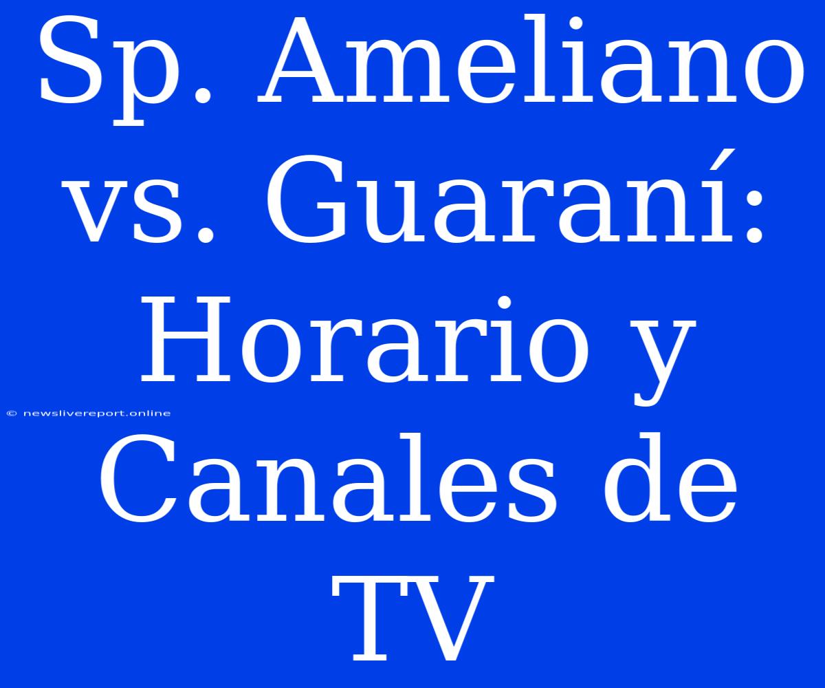 Sp. Ameliano Vs. Guaraní: Horario Y Canales De TV