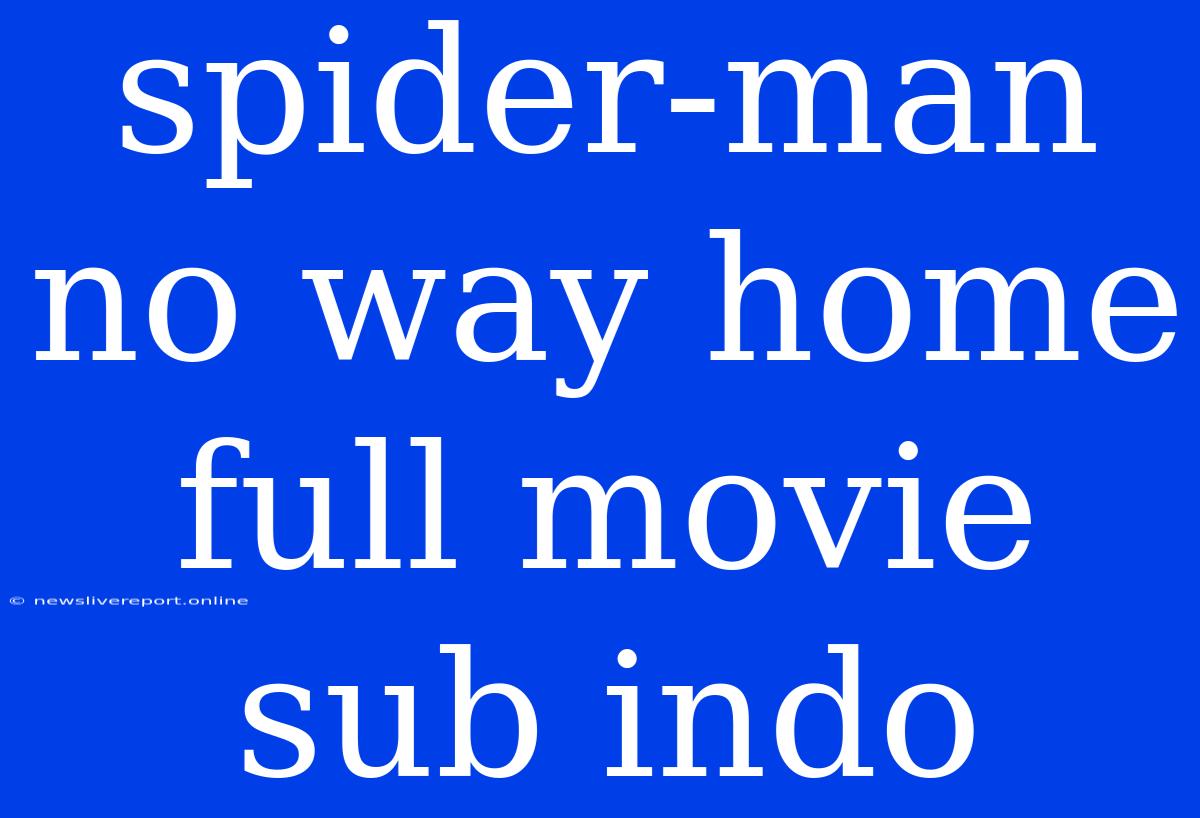 Spider-man No Way Home Full Movie Sub Indo