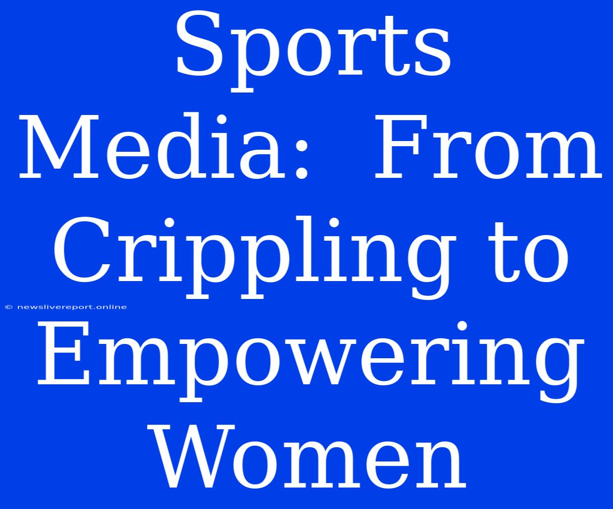 Sports Media:  From Crippling To Empowering Women