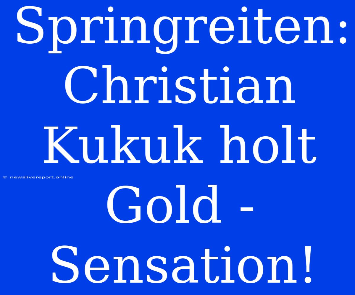 Springreiten: Christian Kukuk Holt Gold - Sensation!