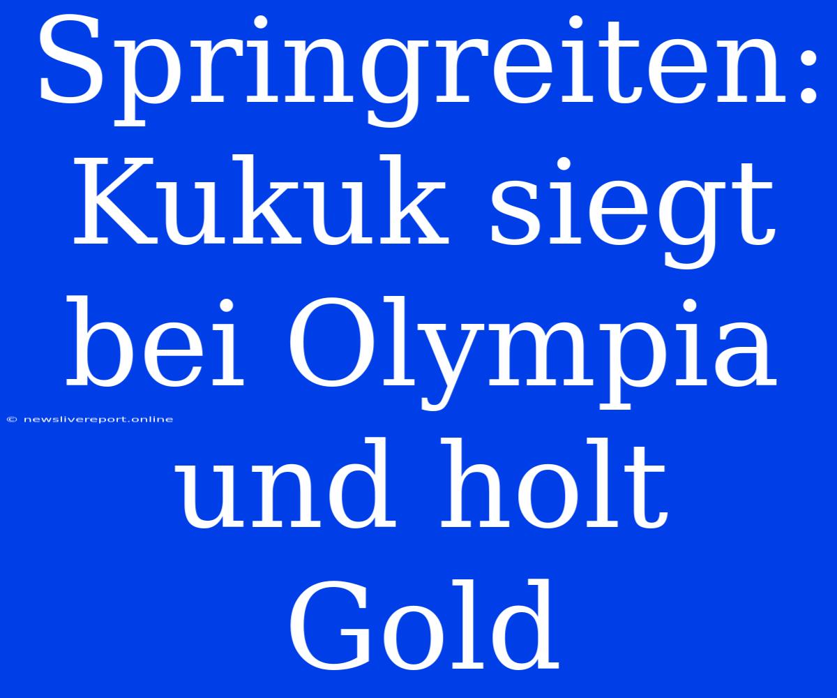 Springreiten: Kukuk Siegt Bei Olympia Und Holt Gold